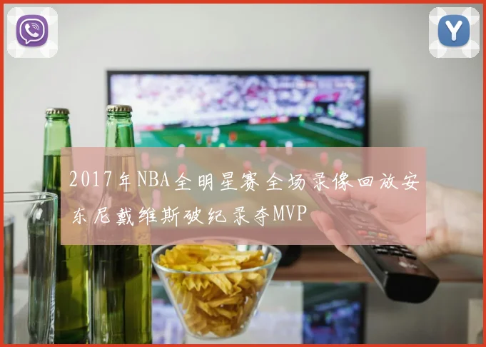 2017年NBA全明星赛全场录像回放安东尼戴维斯破纪录夺MVP